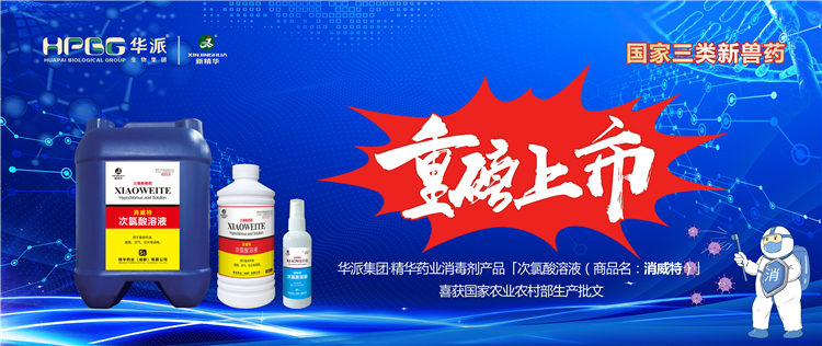 国家三类新兽药｜华派集团&middot;必发888药业消毒剂产品「次氯酸溶液（商品名：：消威特）」喜获国家农业农村部生产批文 重磅上市！！！